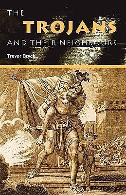 The Trojans and Their Neighbours by Trevor Bryce, Trevor Bryce