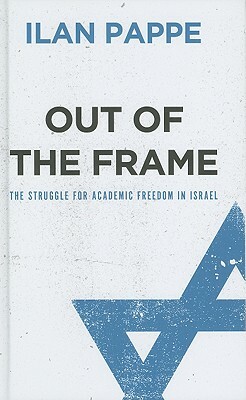 Out of the Frame: The Struggle for Academic Freedom in Israel by Ilan Pappé