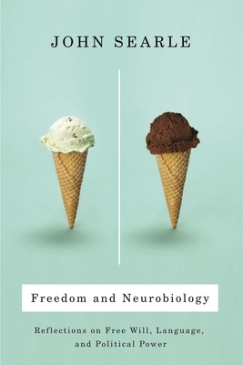 Freedom and Neurobiology: Reflections on Free Will, Language, and Political Power by John Searle