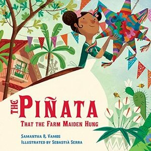 The Piñata That the Farm Maiden Hung by Sebastia Serra, Samantha R. Vamos