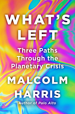 What's Left: Three Paths Through the Planetary Crisis by Malcolm Harris