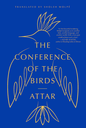 The Conference of the Birds by Sholeh Wolpé, Attar of Nishapur