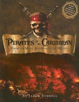 Pirates of the Caribbean: From the Magic Kindom to the Movies by Jason Surrell, Jason Surrell