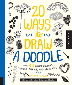 20 Ways to Draw a Doodle and 44 Other Zigzags, Twirls, Spirals, and Teardrops: A Sketchbook for Artists, Designers, and Doodlers by Rachael Taylor