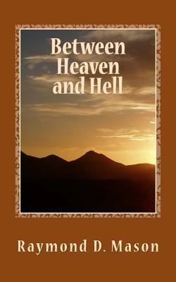 Between Heaven and Hell by Raymond D. Mason