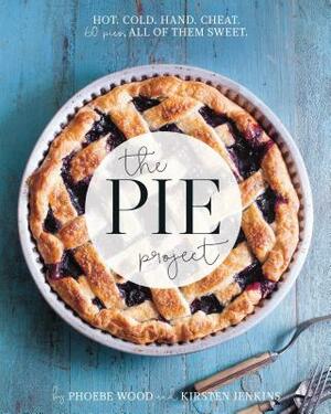 The Pie Project: Hot, Cold, Hand, Cheat. 60 Pies - All of Them Sweet by Kirsten Jenkins, Pheobe Wood