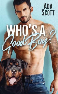 Who's a Good Boy?: A Bad Boy Second Chance Romance by Ada Scott