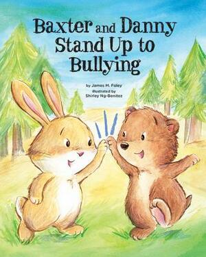 Baxter and Danny Stand Up to Bullying by James M. Foley
