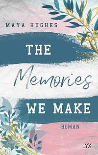 The Memories we make by Maya Hughes