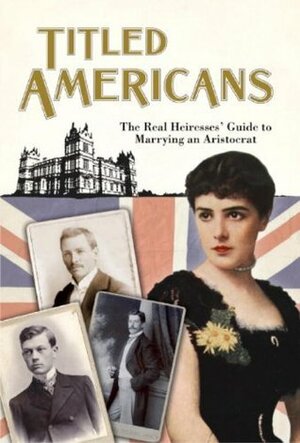 Titled Americans, 1890: The Real Heiresses' Guide to Marrying An Aristocrat (Old House) by Chauncey Mitchell DePew, Eric Homberger