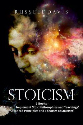 Stoicism: 2 Books - "How to Implement Stoic Philosophies and Teachings" & "Advanced Principles and Theories of Stoicism" by Russell Davis