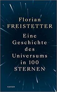 Eine Geschichte des Universums in 100 Sternen by Florian Freistetter