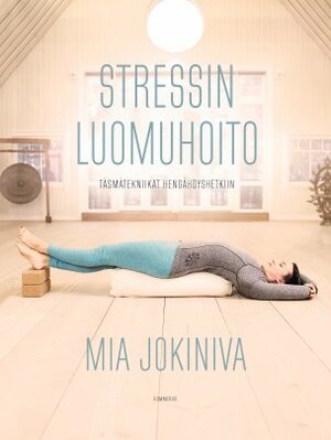 Stressin luomuhoito: täsmätekniikat hengähdyshetkiin by Mia Jokiniva