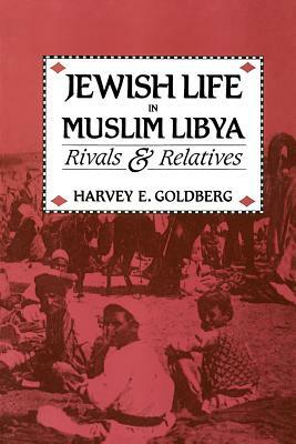 Jewish Life in Muslim Libya: Rivals and Relatives by Harvey E. Goldberg