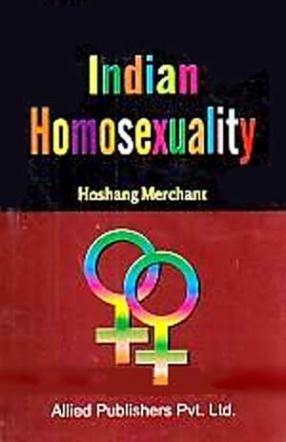 Indian Homosexuality : Ancient India to contemporary India by Hoshang Merchant