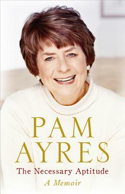 The Necessary Aptitude: A Memoir by Pam Ayres