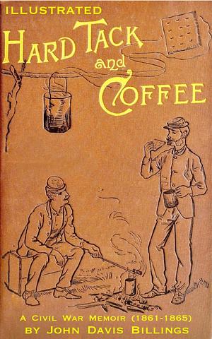 Hardtack & Coffee or The Unwritten Story of Army Life by John Davis Billings