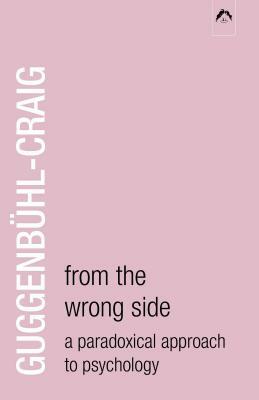 From the Wrong Side: A Paradoxical Approach to Psychology by Adolf Guggenbühl-Craig