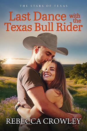 Last Dance with the Texas Bull Rider by Rebecca Crowley, Rebecca Crowley