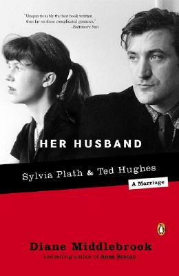 Her Husband: Ted Hughes and Sylvia Plath--A Marriage by Diane Middlebrook