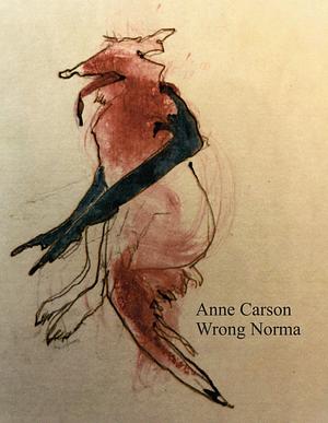 Wrong Norma by Anne Carson