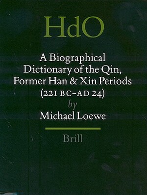 A Biographical Dictionary of the Qin, Former Han and Xin Periods (221 BC - Ad 24) by Michael Loewe