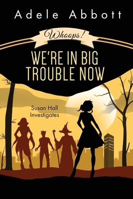 Whoops! We're In Big Trouble Now by Adele Abbott