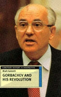 Gorbachev and His Revolution by Mark Galeotti