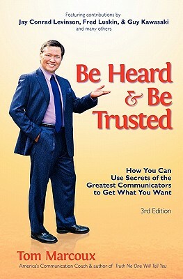 Be Heard and Be Trusted: How You Can Use Secrets of the Greatest Communicators to Get What You Want by Tony Alessandra, Jay Conrad Levinson, Guy Kawasaki