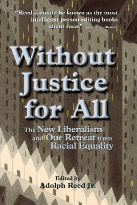Without Justice for All: The New Liberalism and Our Retreat from Racial Equality by Adolph L. Reed Jr.