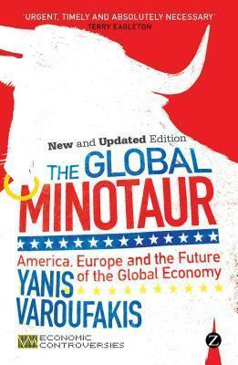 Global Minotaur: America, Europe and the Future of the Global Economy by Yanis Varoufakis