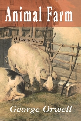 Animal Farm: A Fairy Story by George Orwell, Eric Blair