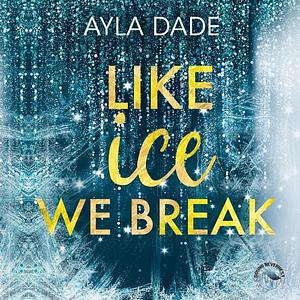 Like Ice We Break by Ayla Dade