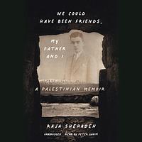 We Could Have Been Friends, My Father and I: A Palestinian Memoir by Raja Shehadeh