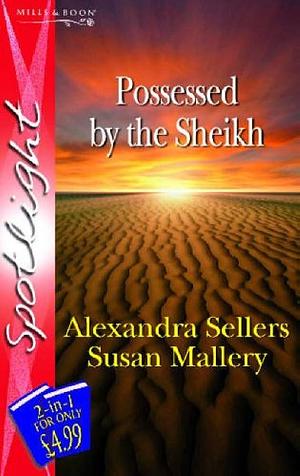 Possessed by the Sheikh: The Playboy Sheikh / the Sheikh and the Runaway Princess by Susan Mallery, Alexandra Sellers