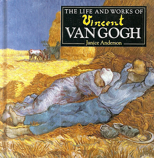 The Life and Works of Vincent Van Gogh by Janice Anderson