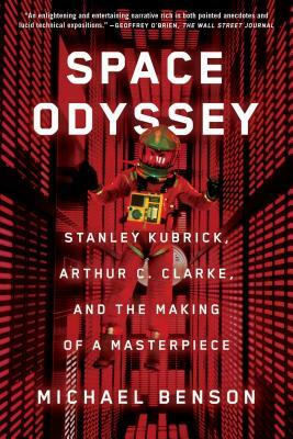 Space Odyssey: Stanley Kubrick, Arthur C. Clarke, and the Making of a Masterpiece by Michael Benson