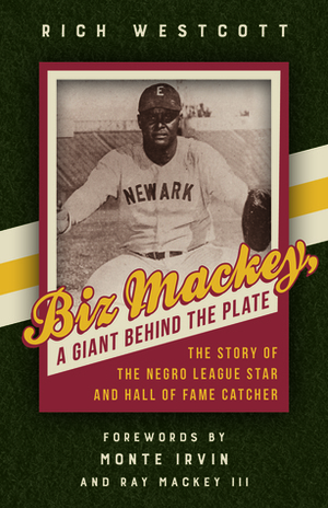 Biz Mackey, a Giant behind the Plate: The Story of the Negro League Star and Hall of Fame Catcher by Rich Westcott