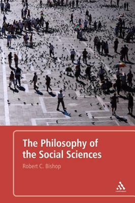 The Philosophy of the Social Sciences: An Introduction by Robert C. Bishop