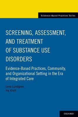 Screening, Assessment, and Treatment of Substance Use Disorders: Evidence-Based Practices, Community and Organizational Setting in the Era of Integrat by Ivy Krull, Lena Lundgren