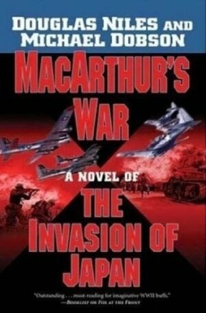 MacArthur's War: A Novel of the Invasion of Japan by Douglas Niles, Michael Dobson