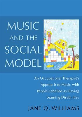 Music and the Social Model: An Occupational Therapist's Approach to Music with People Labelled as Having Learning Disabilities by Jane Williams