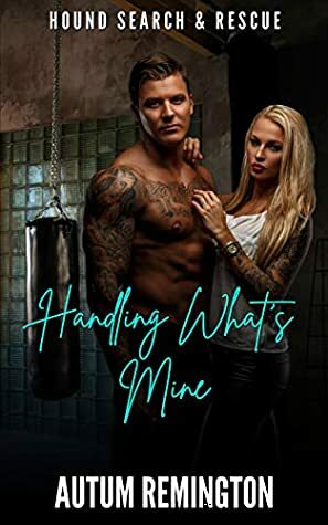 Handling What's Mine: Hound Search & Rescue Book 1 by Autum Remington