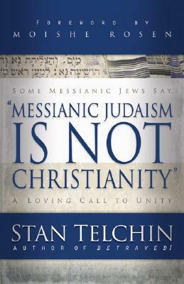 Messianic Judaism Is Not Christianity: A Loving Call to Unity by Stan Telchin