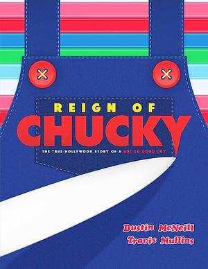 Reign of Chucky: The True Hollywood Story of a Not So Good Guy by Dustin McNeill