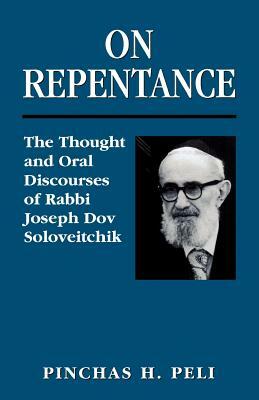 On Repentance: The Thought and Oral Discourses of Rabbi Joseph Dov Soloveitchik by Pinchas H. Peli