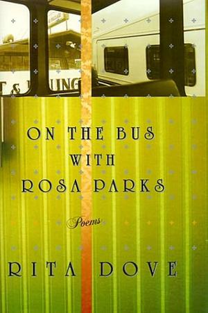 On the Bus With Rosa Parks: Poems by Rita Dove, Rita Dove