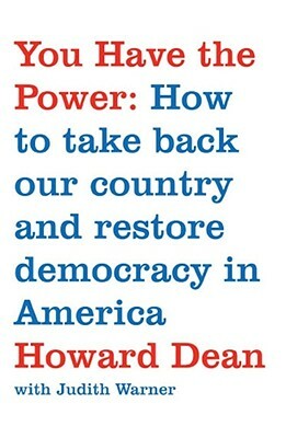 You Have the Power: How to Take Back Our Country and Restore Democracy in America by Howard Dean