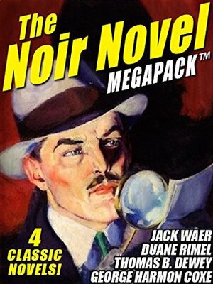 The Noir Novel MEGAPACK ™: 4 Great Crime Novels by George Harmon Coxe, Jack Waer, Thomas B. Dewey, Duane Rimel