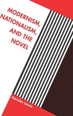 Modernism, Nationalism, and the Novel by Pericles Lewis